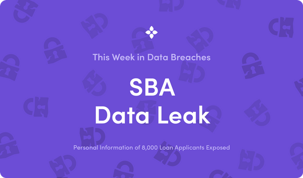 This Week in Data Breaches: Personal Information of Emergency Loan Applicants Exposed in SBA Data Leak